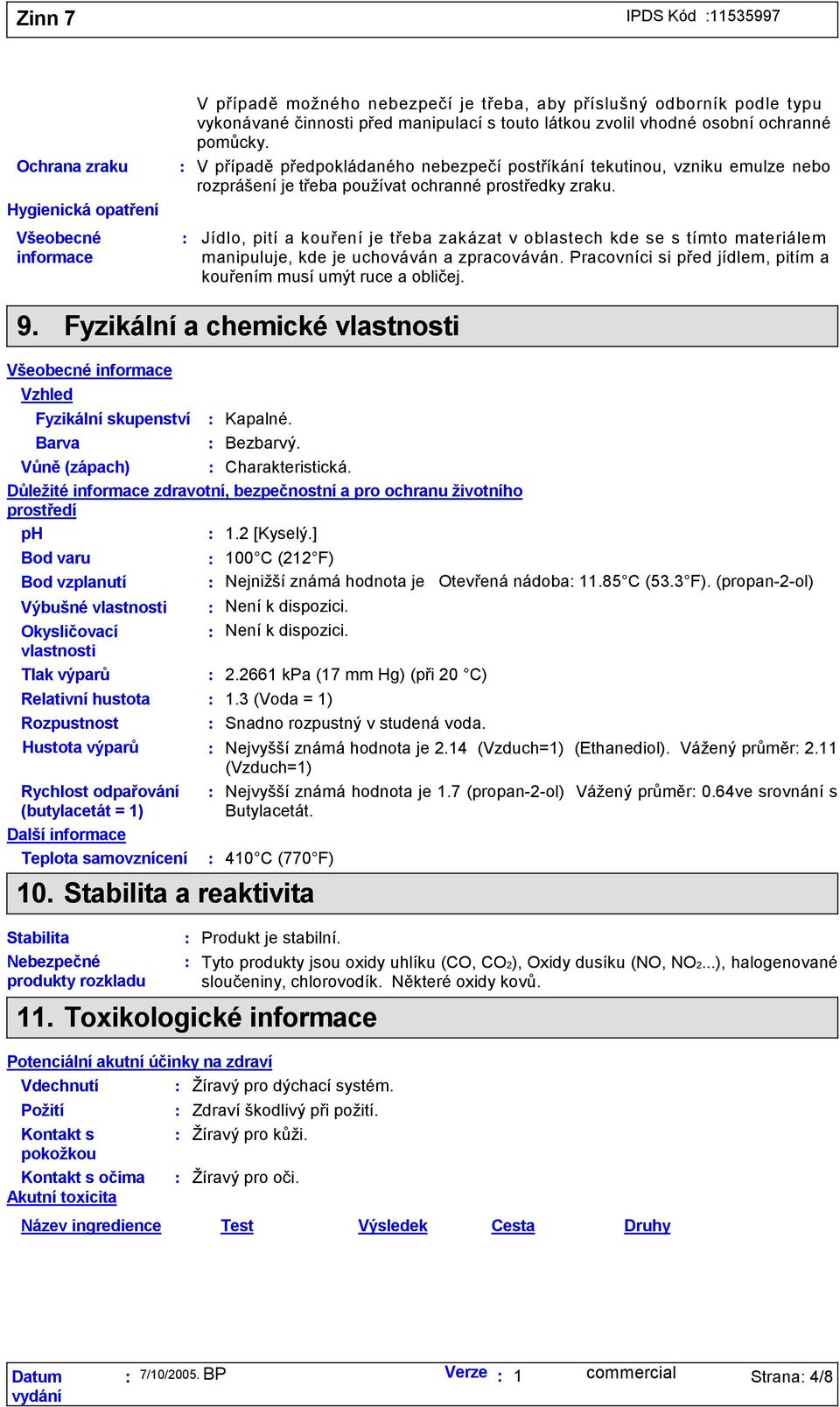 Jídlo, pití a kouření je třeba zakázat v oblastech kde se s tímto materiálem manipuluje, kde je uchováván a zpracováván. Pracovníci si před jídlem, pitím a kouřením musí umýt ruce a obličej. 9.