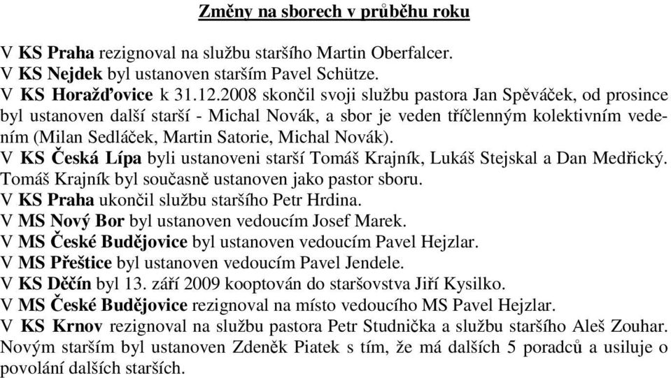 V KS Česká Lípa byli ustanoveni starší Tomáš Krajník, Lukáš Stejskal a Dan Medřický. Tomáš Krajník byl současně ustanoven jako pastor sboru. V KS Praha ukončil službu staršího Petr Hrdina.