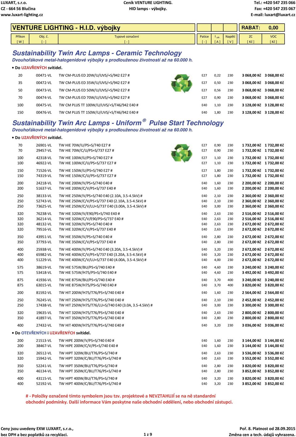 50W/U/UVS/+S/942 E27 # E27 0,56 230 3 068,00 Kč 3 068,00 Kč 70 00474 VL TW CM PLUS ED 70W/U/UVS/+S/942 E27 # E27 0,90 230 3 068,00 Kč 3 068,00 Kč 100 00475 VL TW CM PLUS TT 100W/U/UVS/+S/T46/942 E40