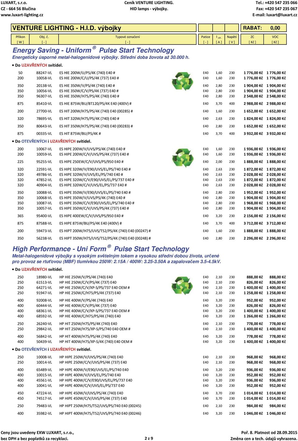 (740) E40 # E40 2,80 230 1 904,00 Kč 1 904,00 Kč 350 10056 VL ES HIE 350W/C/V/PS/4K (737) E40 # E40 2,80 230 1 904,00 Kč 1 904,00 Kč 350 96307 VL ES HIE 350W/H75/PS/4K (740) E40 # E40 2,80 230 2