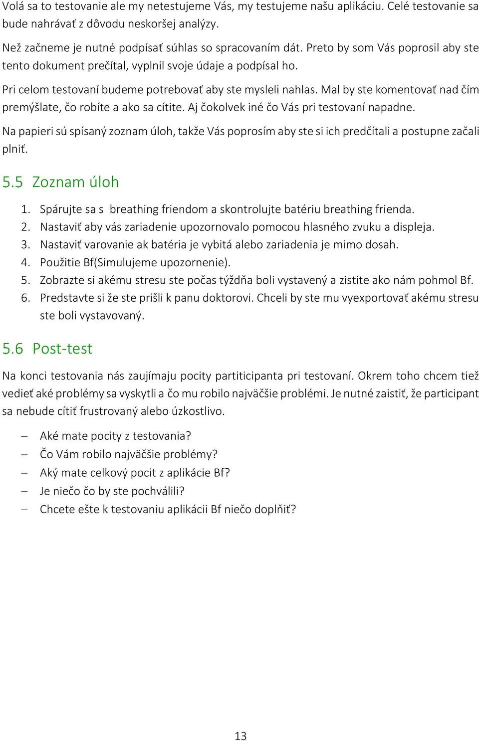 Mal by ste komentovať nad čím premýšlate, čo robíte a ako sa cítite. Aj čokolvek iné čo Vás pri testovaní napadne.