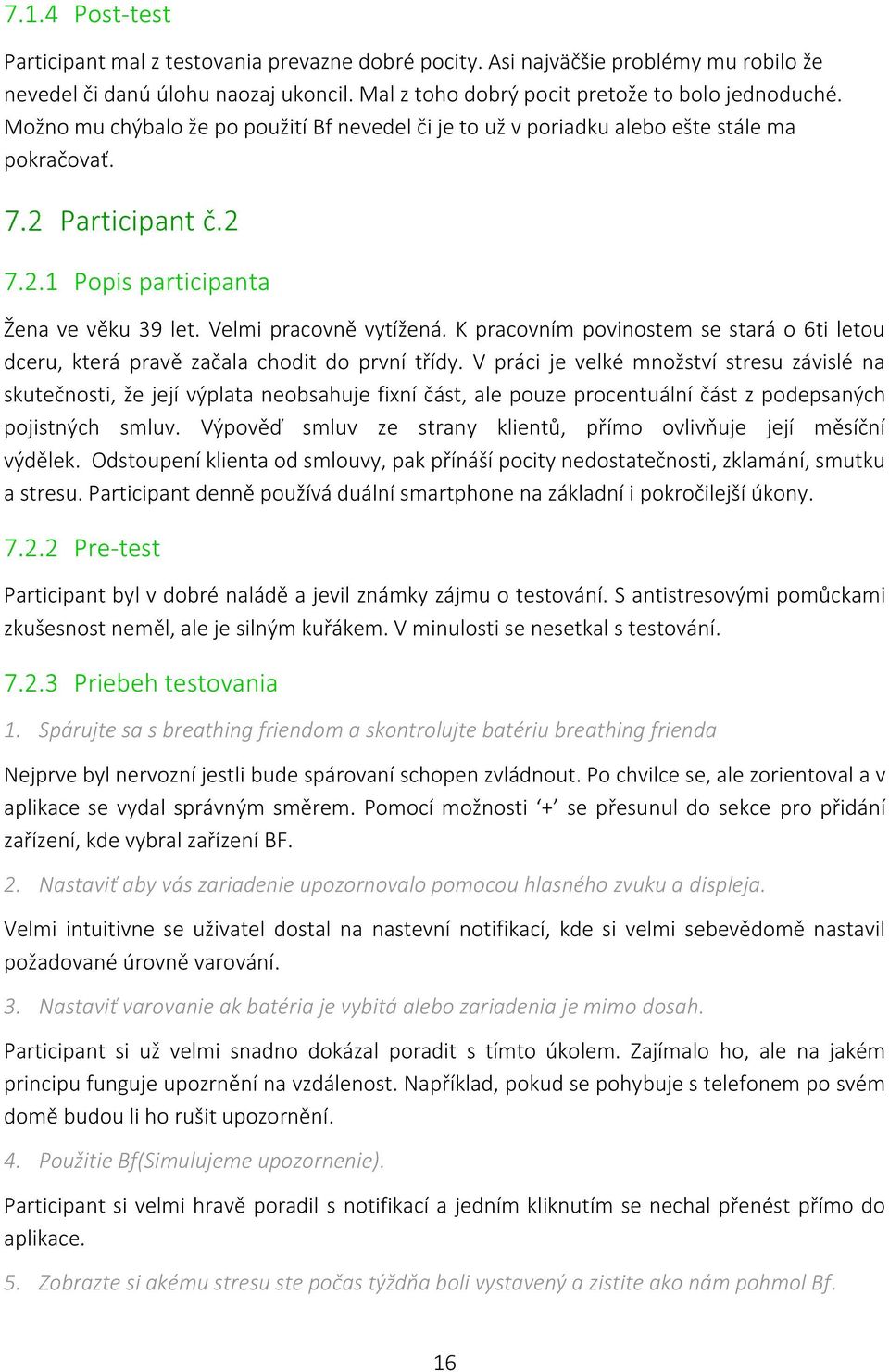 K pracovním povinostem se stará o 6ti letou dceru, která pravě začala chodit do první třídy.