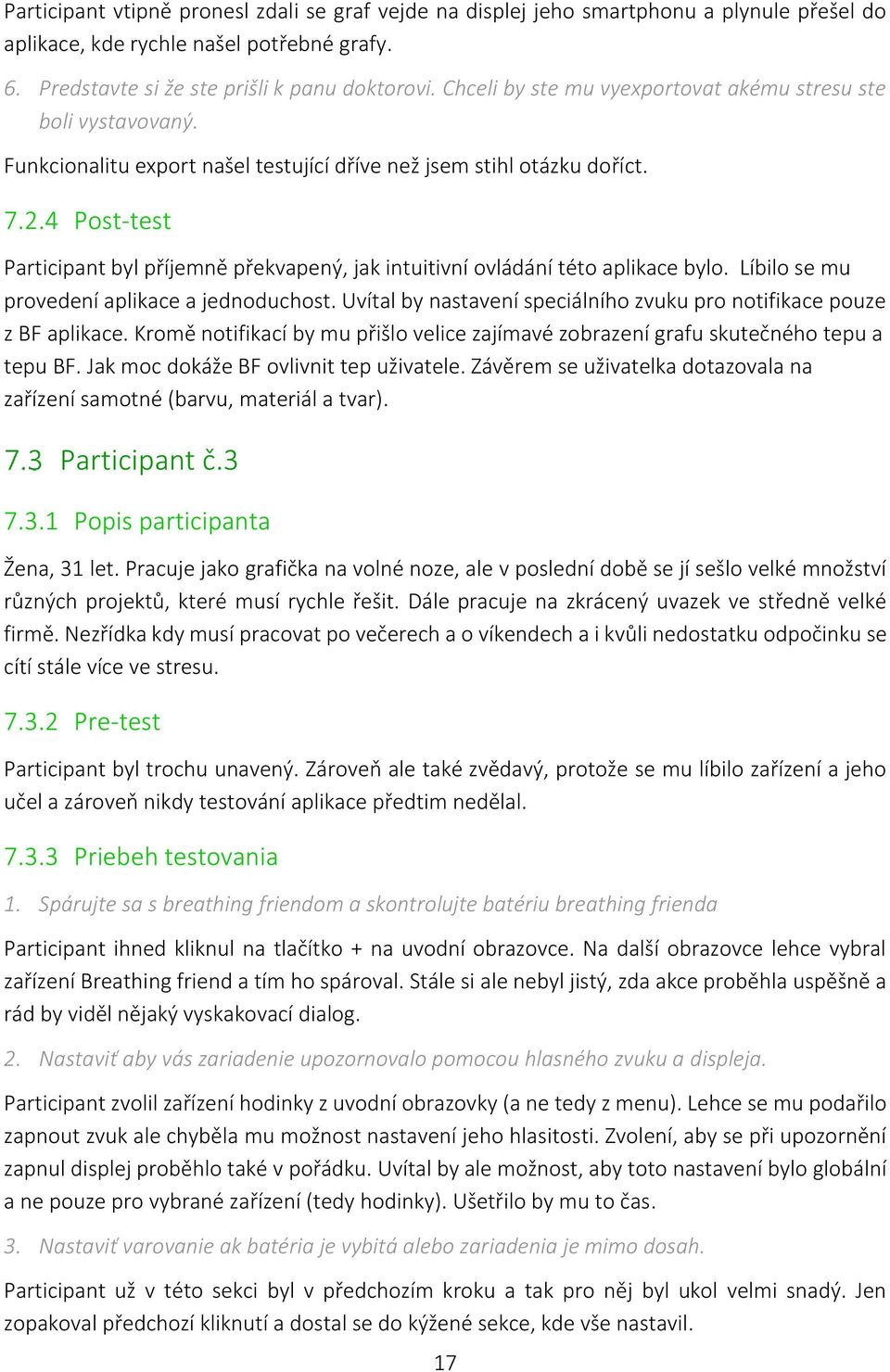 4 Post-test Participant byl příjemně překvapený, jak intuitivní ovládání této aplikace bylo. Líbilo se mu provedení aplikace a jednoduchost.