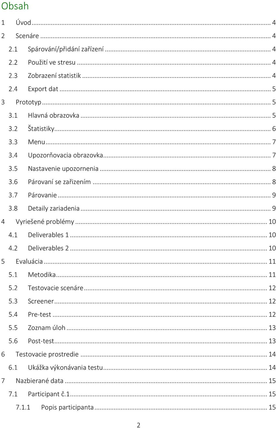 .. 9 4 Vyriešené problémy... 10 Deliverables 1... 10 Deliverables 2... 10 5 Evaluácia... 11 Metodika... 11 Testovacie scenáre... 12 Screener... 12 Pre-test.