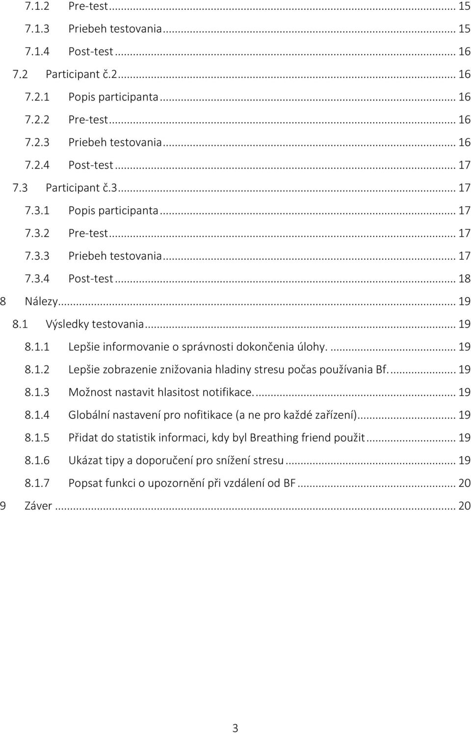 ... 19 8.1.2 Lepšie zobrazenie znižovania hladiny stresu počas používania Bf.... 19 8.1.3 Možnost nastavit hlasitost notifikace.... 19 8.1.4 Globální nastavení pro nofitikace (a ne pro každé zařízení).