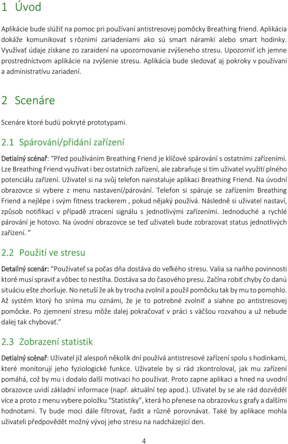 Aplikácia bude sledovať aj pokroky v používaní a administratívu zariadení. 2 Scenáre Scenáre ktoré budú pokryté prototypami.