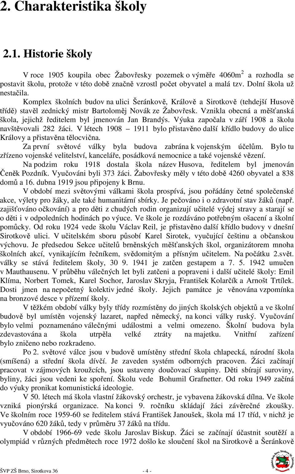 Vznikla obecná a měšťanská škola, jejichž ředitelem byl jmenován Jan Brandýs. Výuka započala v září 1908 a školu navštěvovali 282 žáci.