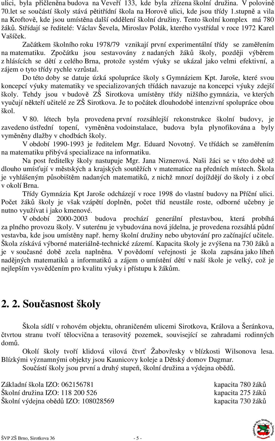 Střídají se ředitelé: Václav Ševela, Miroslav Polák, kterého vystřídal v roce 1972 Karel Vašíček. Začátkem školního roku 1978/79 vznikají první experimentální třídy se zaměřením na matematiku.