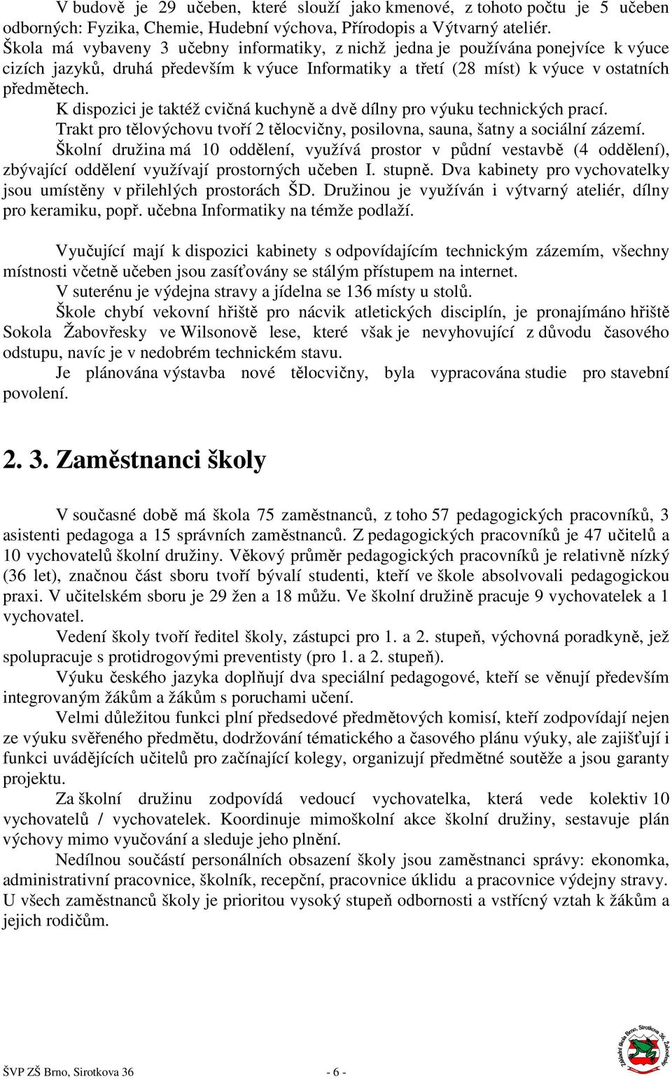 K dispozici je taktéž cvičná kuchyně a dvě dílny pro výuku technických prací. Trakt pro tělovýchovu tvoří 2 tělocvičny, posilovna, sauna, šatny a sociální zázemí.