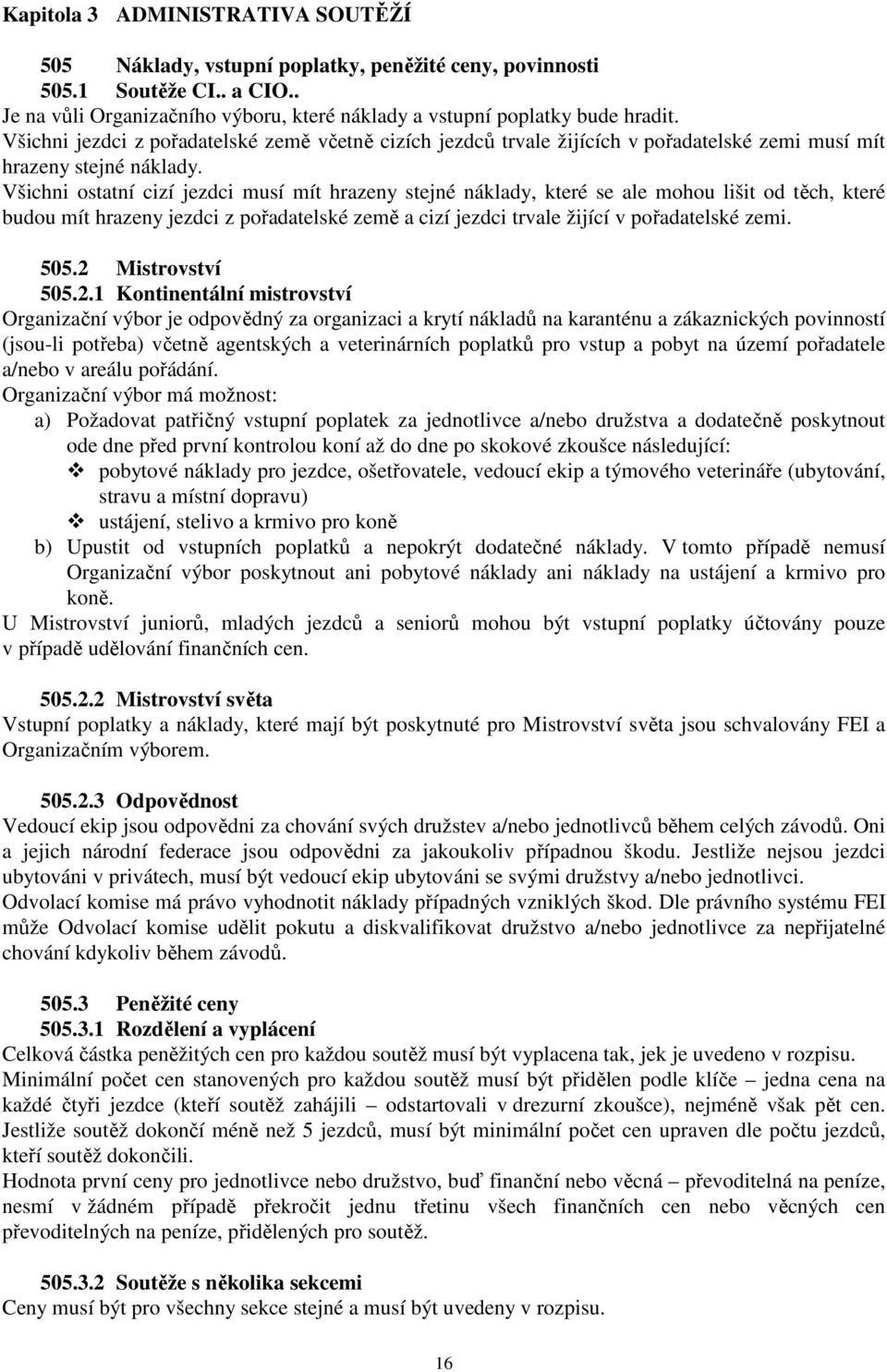 Všichni ostatní cizí jezdci musí mít hrazeny stejné náklady, které se ale mohou lišit od těch, které budou mít hrazeny jezdci z pořadatelské země a cizí jezdci trvale žijící v pořadatelské zemi. 505.