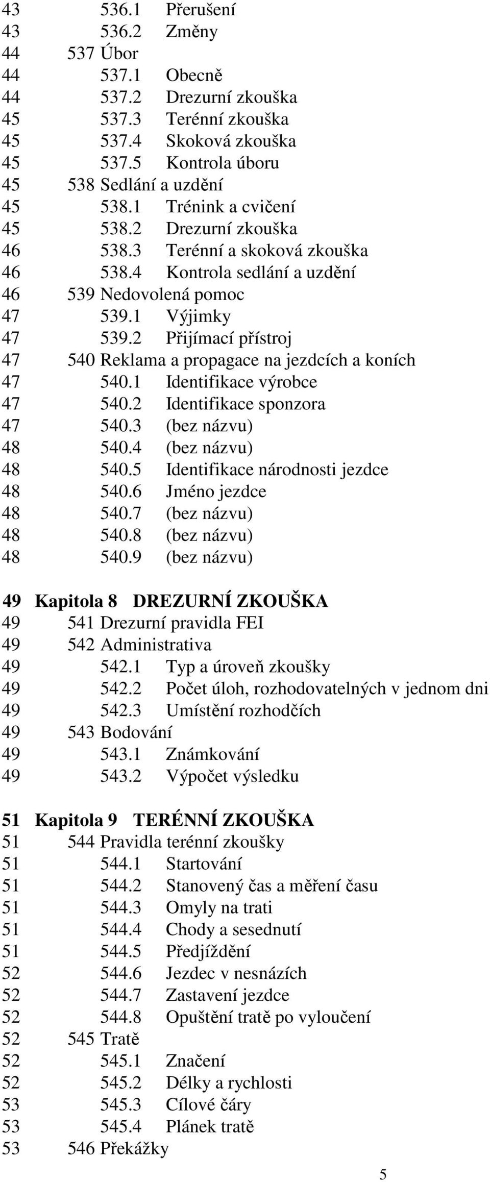 2 Přijímací přístroj 47 540 Reklama a propagace na jezdcích a koních 47 540.1 Identifikace výrobce 47 540.2 Identifikace sponzora 47 540.3 (bez názvu) 48 540.4 (bez názvu) 48 540.