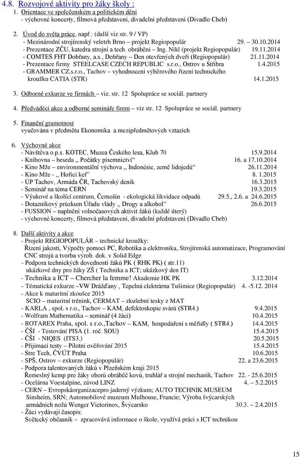 2014 - COMTES FHT Dobřany, a.s., Dobřany Den otevřených dveří (Regiopopulár) 21.11.2014 - Prezentace firmy STEELCASE CZECH REPUBLIC s.r.o., Ostrov u Stříbra 1.4.2015 - GRAMMER CZ.s.r.o., Tachov vyhodnocení výběrového řízení technického kroužku CATIA (STR) 14.