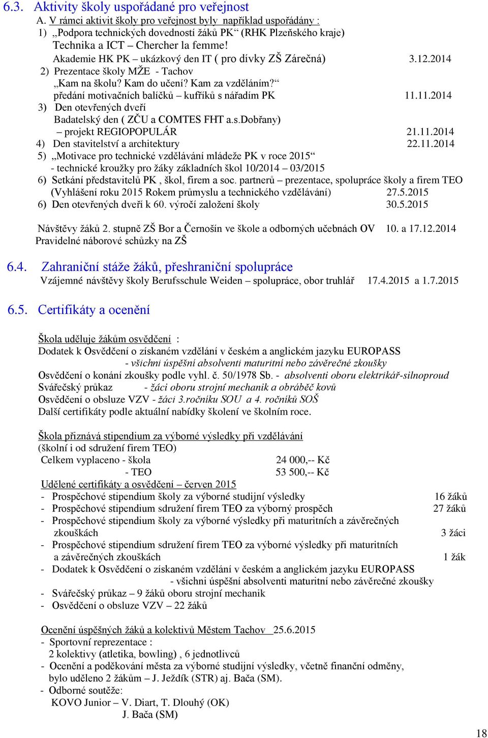 Akademie HK PK ukázkový den IT ( pro dívky ZŠ Zárečná) 3.12.2014 2) Prezentace školy MŽE - Tachov Kam na školu? Kam do učení? Kam za vzděláním? předání motivačních balíčků kufříků s nářadím PK 11.