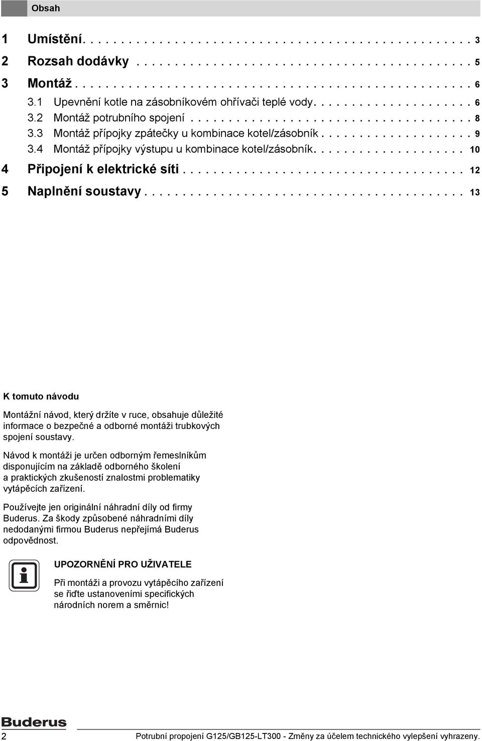 ................... 9 3.4 Montáž přípojky výstupu u kombinace kotel/zásobník.................... 0 4 Připojení k elektrické síti..................................... 5 Naplnění soustavy.