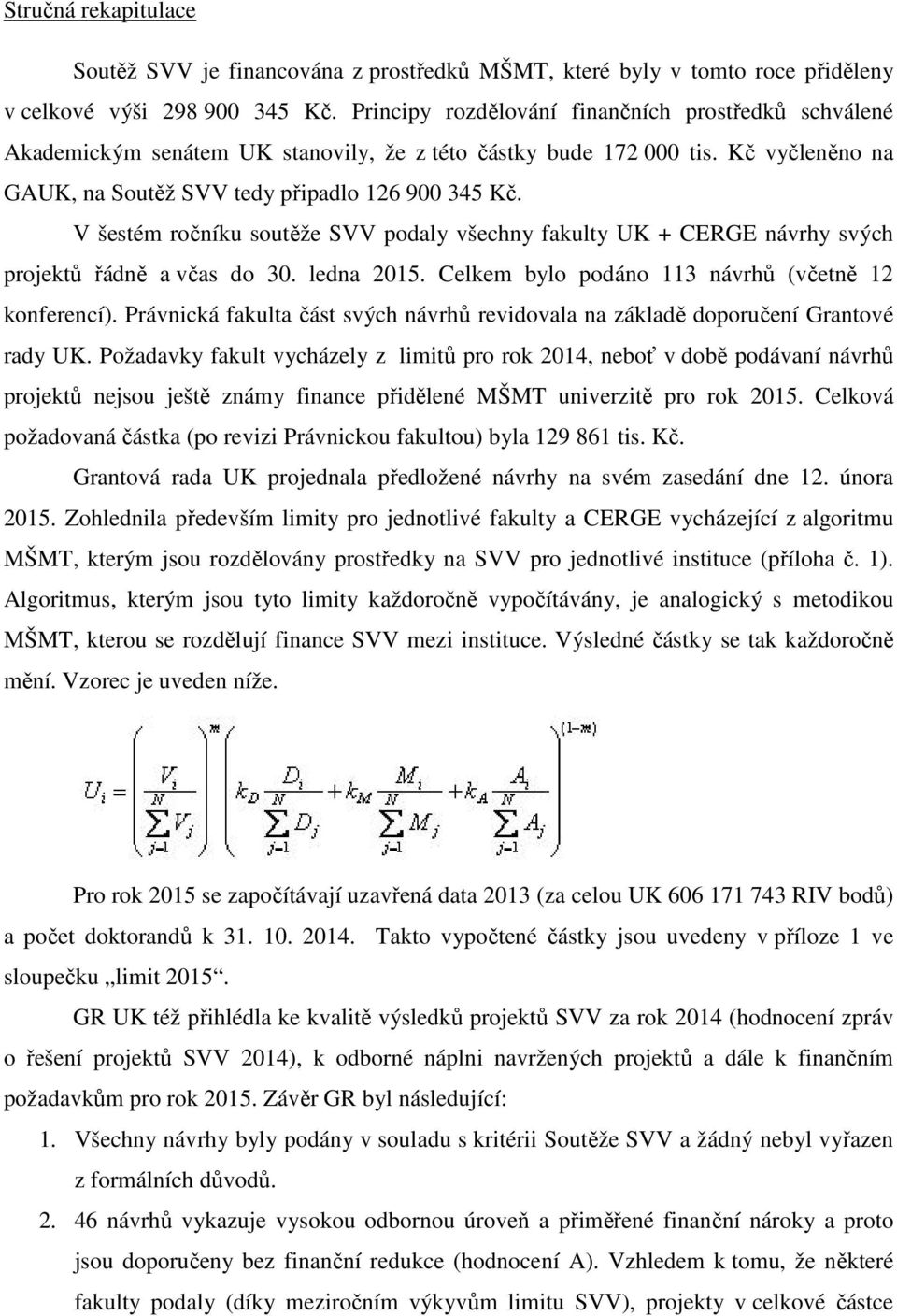 V šestém ročníku soutěže SVV podaly všechny fakulty UK + CERGE návrhy svých projektů řádně a včas do 30. ledna 2015. Celkem bylo podáno 113 návrhů (včetně 12 konferencí).