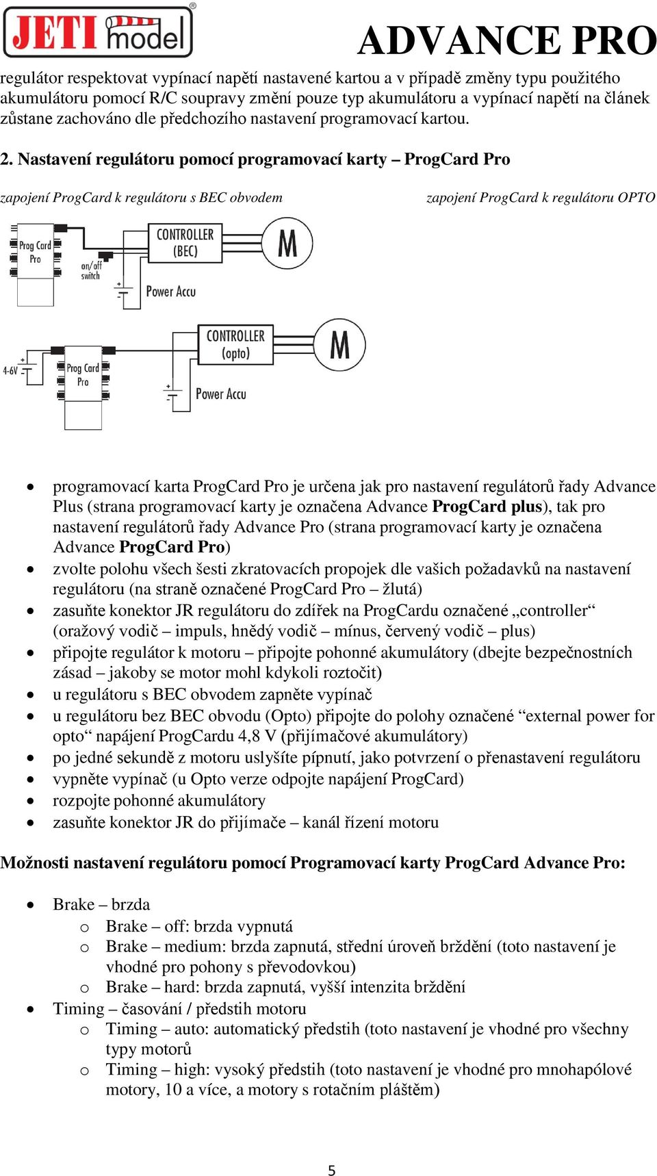 Nastavení regulátoru pomocí programovací karty ProgCard Pro zapojení ProgCard k regulátoru s BEC obvodem zapojení ProgCard k regulátoru OPTO programovací karta ProgCard Pro je určena jak pro