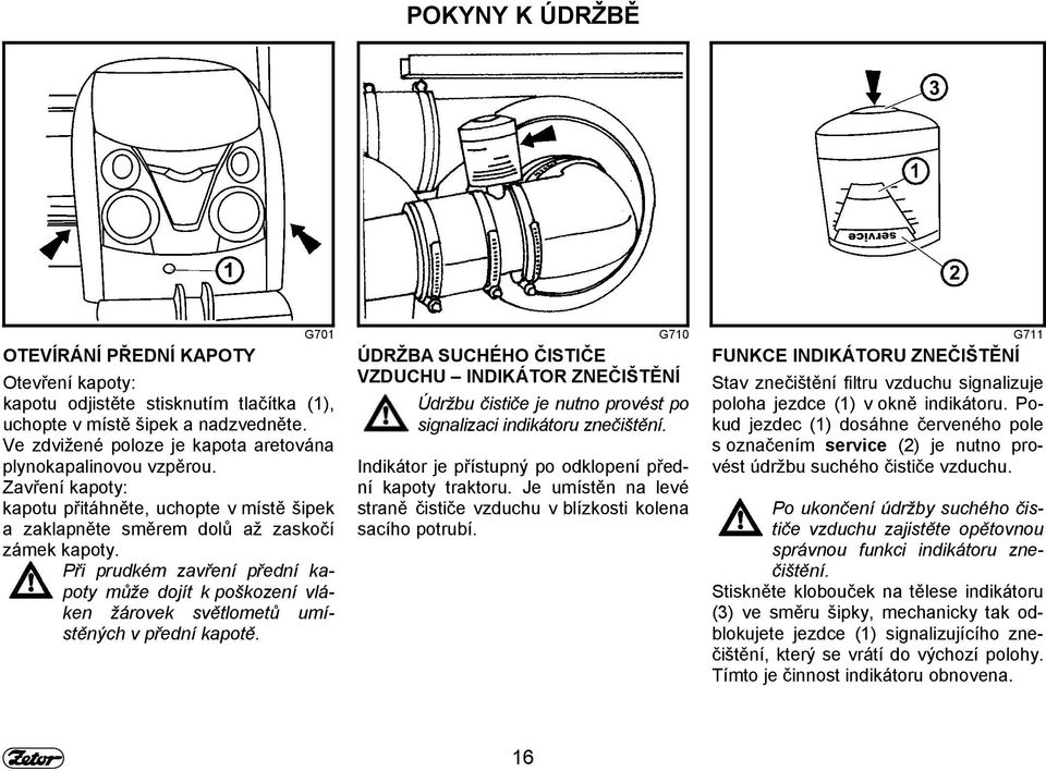 Při prudkém zavření přední kapoty může dojít k poškození vláken žárovek světlometů umístěných v přední kapotě.