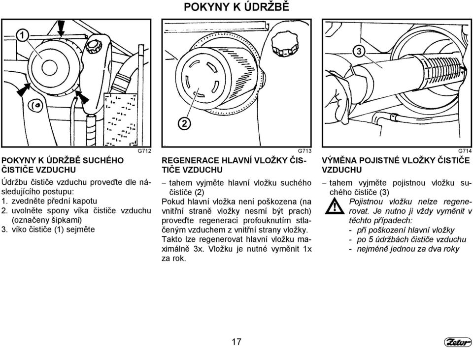 víko čističe (1) sejměte G712 G713 G714 REGENERACE HLAVNÍ VLOŽKY ČIS- TIČE VZDUCHU tahem vyjměte hlavní vložku suchého čističe (2) Pokud hlavní vložka není poškozena (na vnitřní straně vložky nesmí