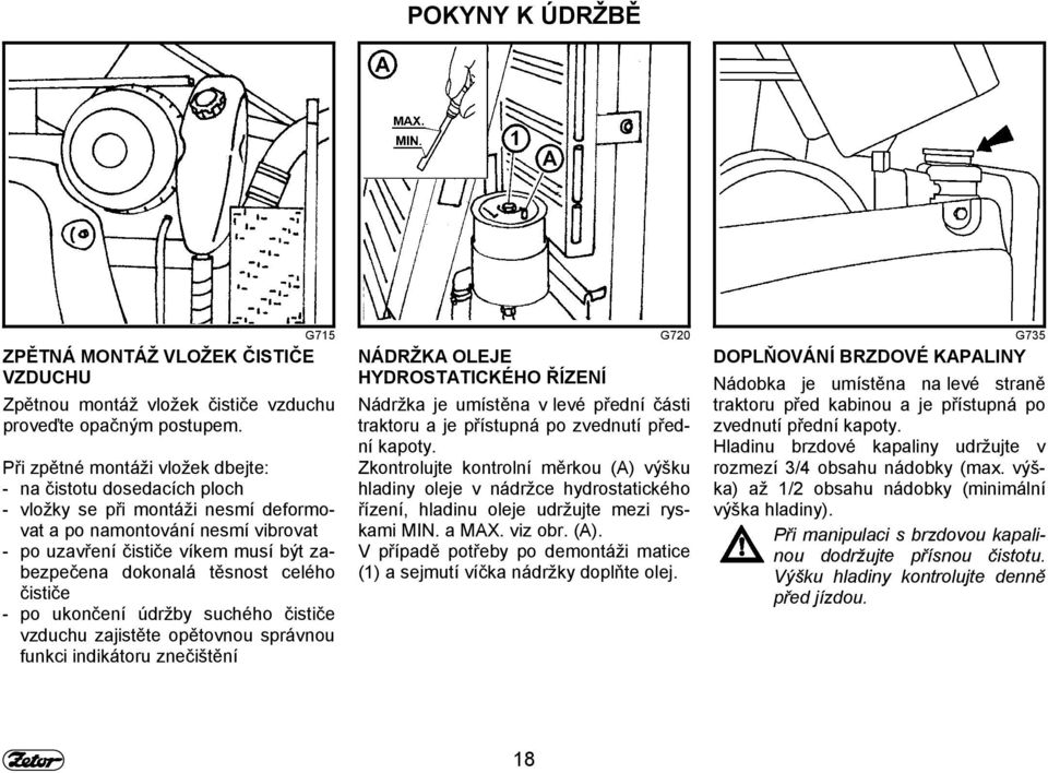 těsnost celého čističe - po ukončení údržby suchého čističe vzduchu zajistěte opětovnou správnou funkci indikátoru znečištění G715 G720 G735 NÁDRŽKA OLEJE HYDROSTATICKÉHO ŘÍZENÍ Nádržka je umístěna v