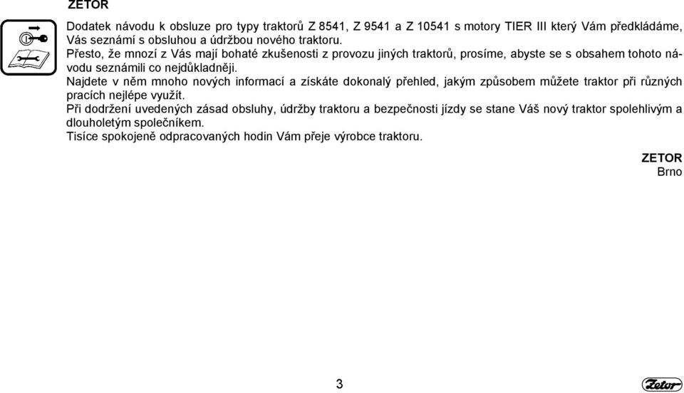 Najdete v něm mnoho nových informací a získáte dokonalý přehled, jakým způsobem můžete traktor při různých pracích nejlépe využít.