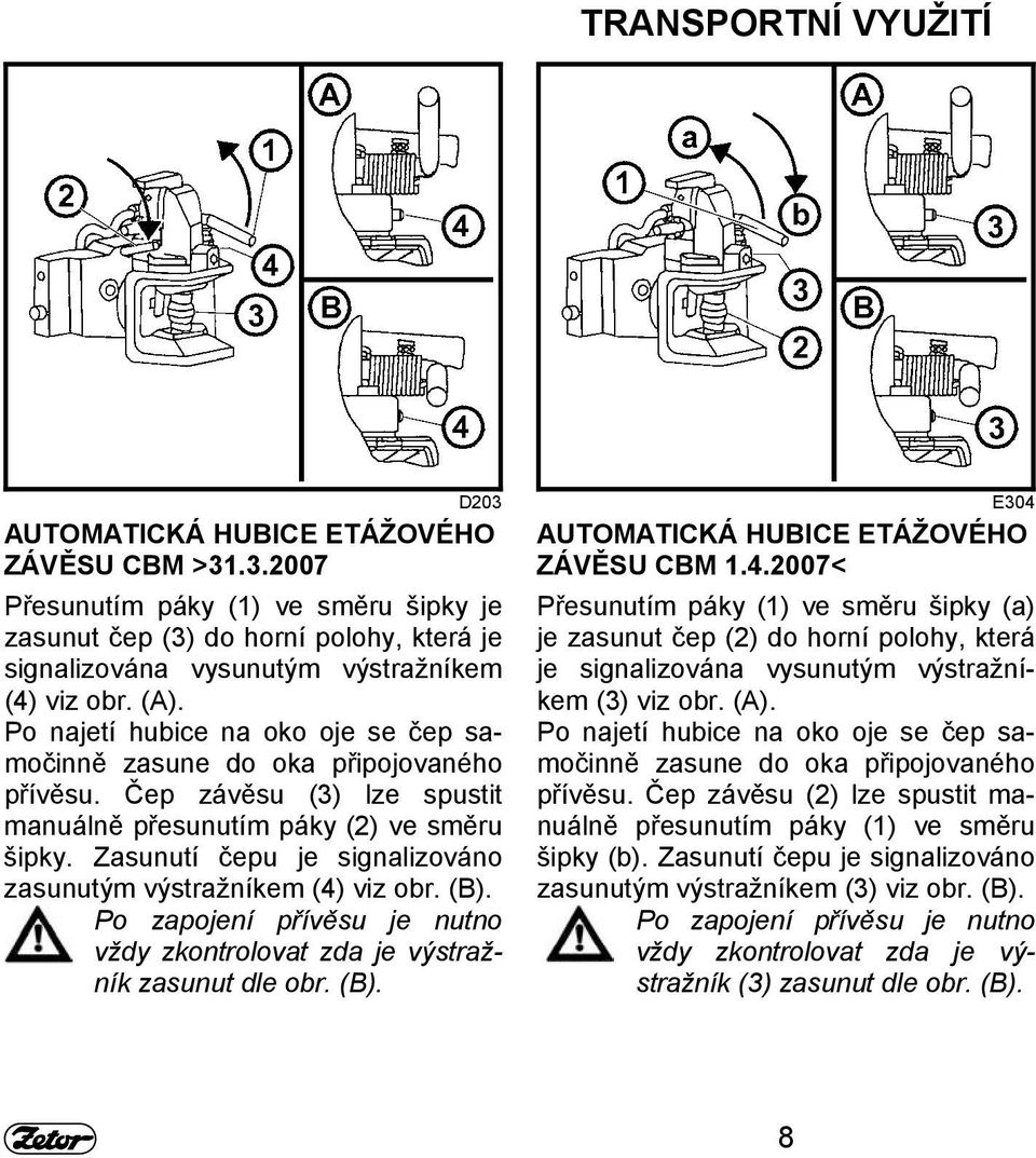 Zasunutí čepu je signalizováno zasunutým výstražníkem (4) viz obr. (B). Po zapojení přívěsu je nutno vždy zkontrolovat zda je výstražník zasunut dle obr. (B). E304 AUTOMATICKÁ HUBICE ETÁŽOVÉHO ZÁVĚSU CBM 1.