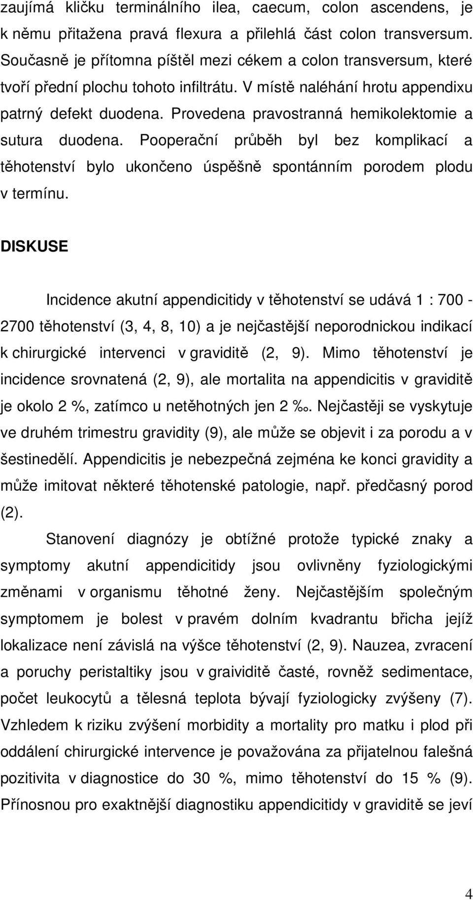 Provedena pravostranná hemikolektomie a sutura duodena. Pooperační průběh byl bez komplikací a těhotenství bylo ukončeno úspěšně spontánním porodem plodu v termínu.