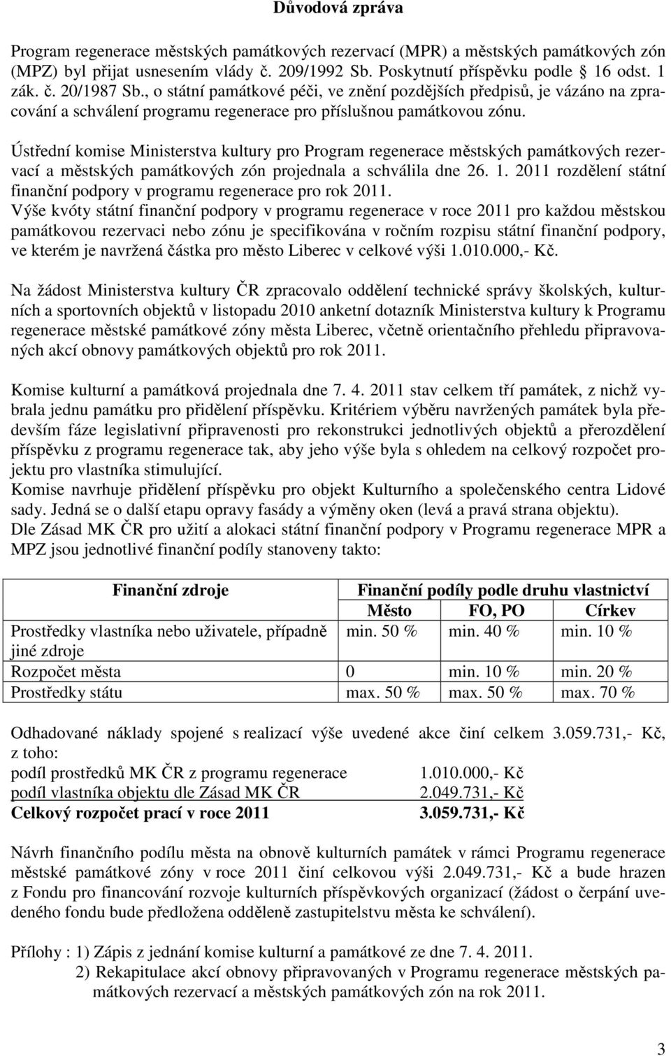 Ústřední komise Ministerstva kultury pro Program regenerace městských památkových rezervací a městských památkových zón projednala a schválila dne 26. 1.