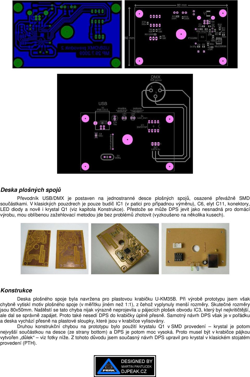 Přestože se může DPS jevit jako nesnadná pro domácí výrobu, mou oblíbenou zažehlovací metodou jde bez problémů zhotovit (vyzkoušeno na několika kusech).