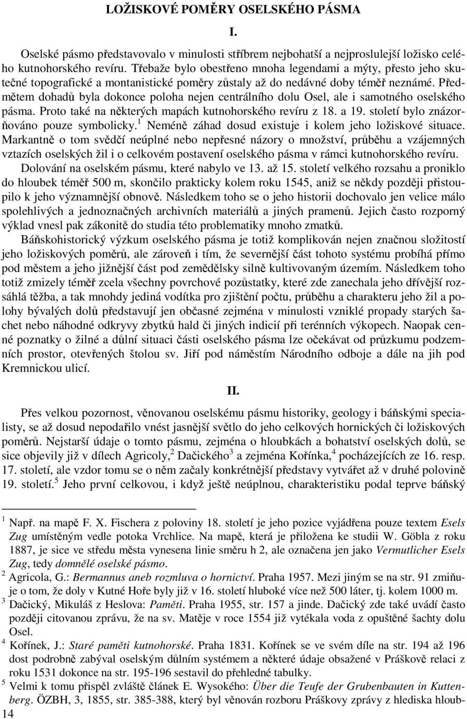 Předmětem dohadů byla dokonce poloha nejen centrálního dolu Osel, ale i samotného oselského pásma. Proto také na některých mapách kutnohorského revíru z 18. a 19.