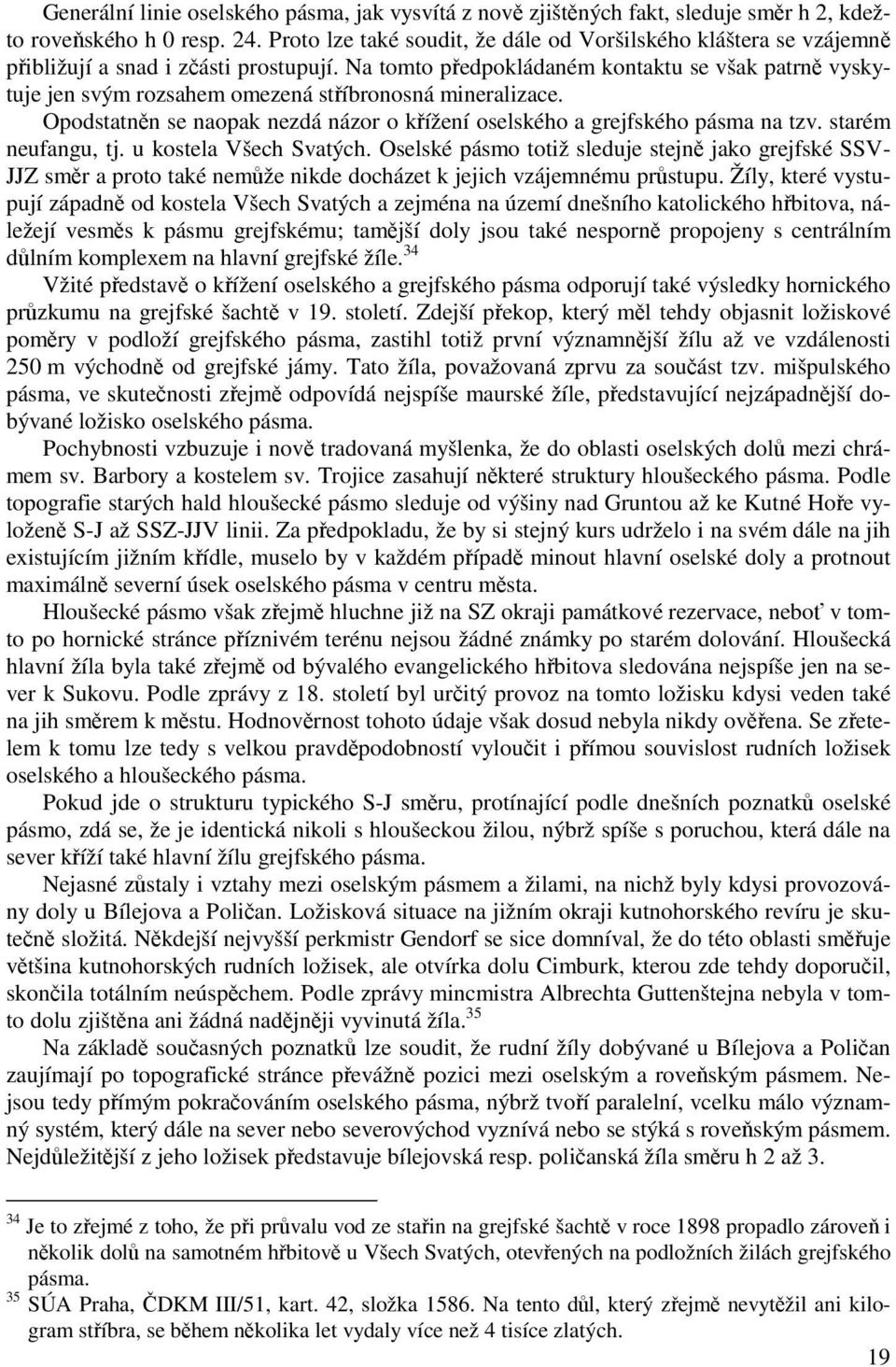 Na tomto předpokládaném kontaktu se však patrně vyskytuje jen svým rozsahem omezená stříbronosná mineralizace. Opodstatněn se naopak nezdá názor o křížení oselského a grejfského pásma na tzv.