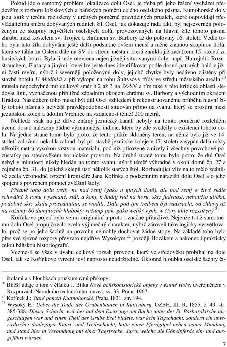 Osel, jak dokazuje řada fakt, byl nejseverněji položeným ze skupiny největších oselských dolů, provozovaných na hlavní žíle tohoto pásma zhruba mezi kostelem sv. Trojice a chrámem sv.