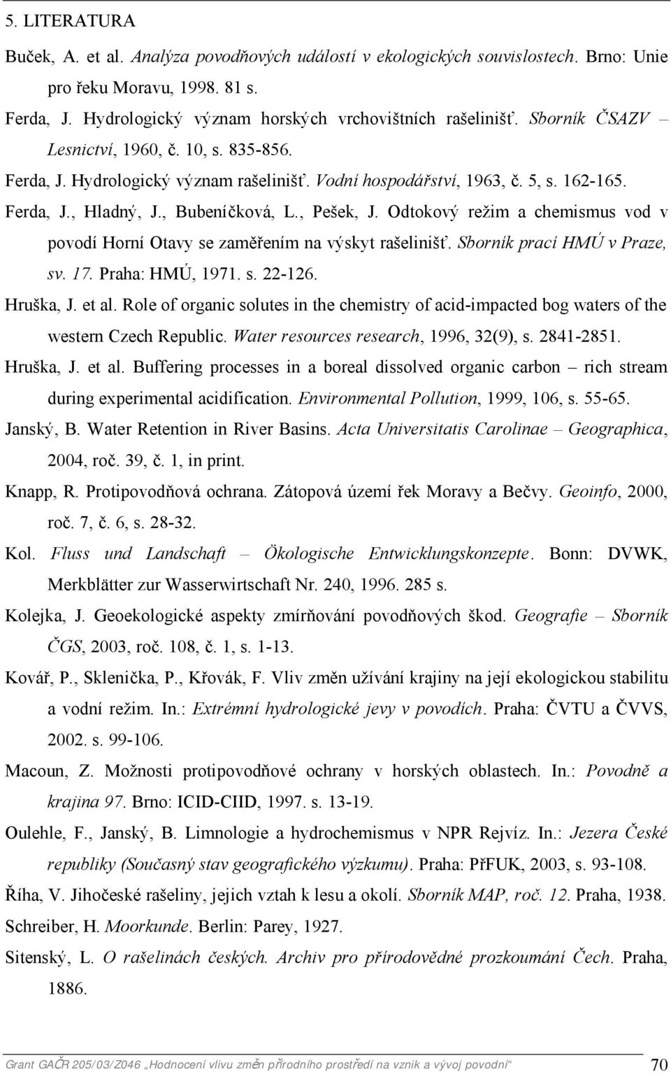 Odtokový režim a chemismus vod v povodí Horní Otavy se zaměřením na výskyt rašelinišť. Sborník prací HMÚ v Praze, sv. 17. Praha: HMÚ, 1971. s. 22-126. Hruška, J. et al.