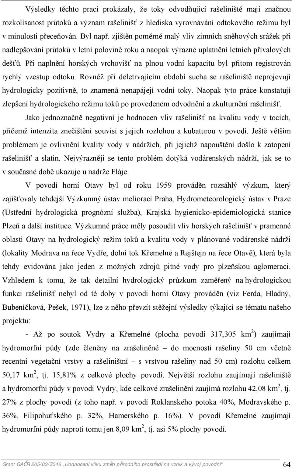 Při naplnění horských vrchovišť na plnou vodní kapacitu byl přitom registrován rychlý vzestup odtoků.