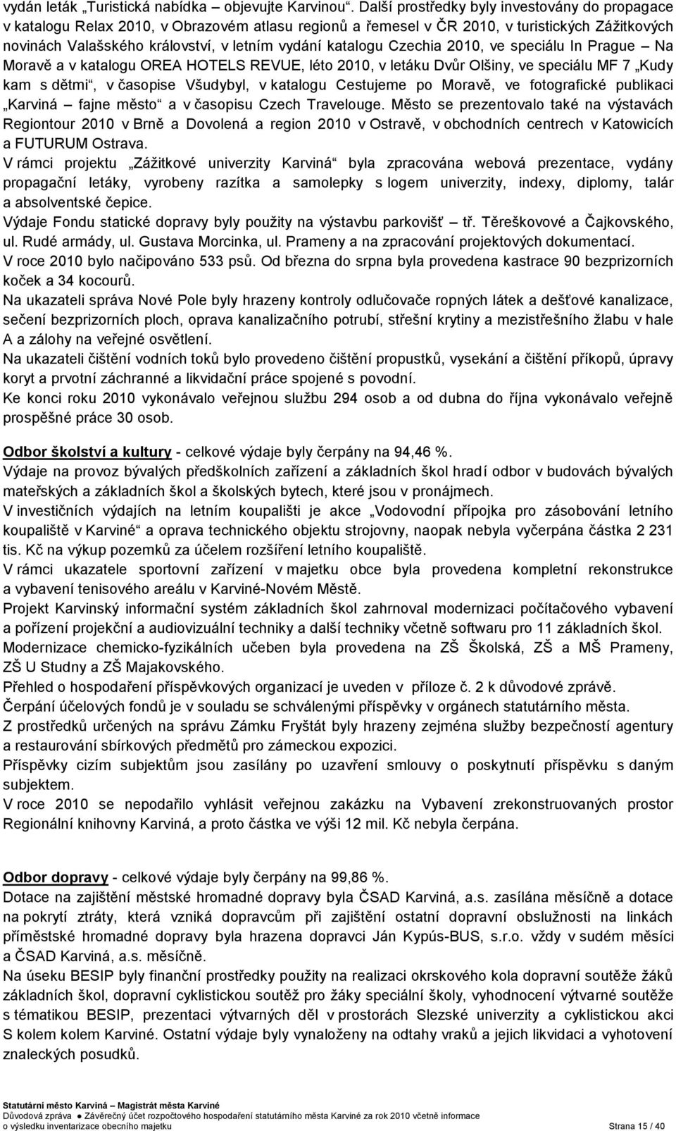 katalogu Czechia 2010, ve speciálu In Prague Na Moravě a v katalogu OREA HOTELS REVUE, léto 2010, v letáku Dvůr Olšiny, ve speciálu MF 7 Kudy kam s dětmi, v časopise Všudybyl, v katalogu Cestujeme po