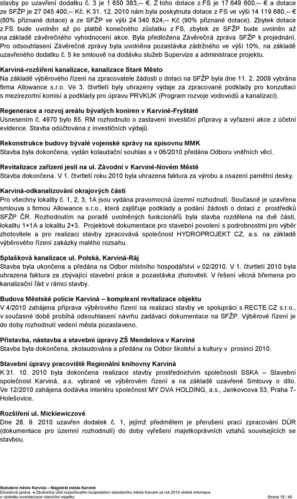 Zbytek dotace z FS bude uvolněn aţ po platbě konečného zůstatku z FS, zbytek ze SFŢP bude uvolněn aţ na základě závěrečného vyhodnocení akce. Byla předloţena Závěrečná zpráva SFŢP k projednání.