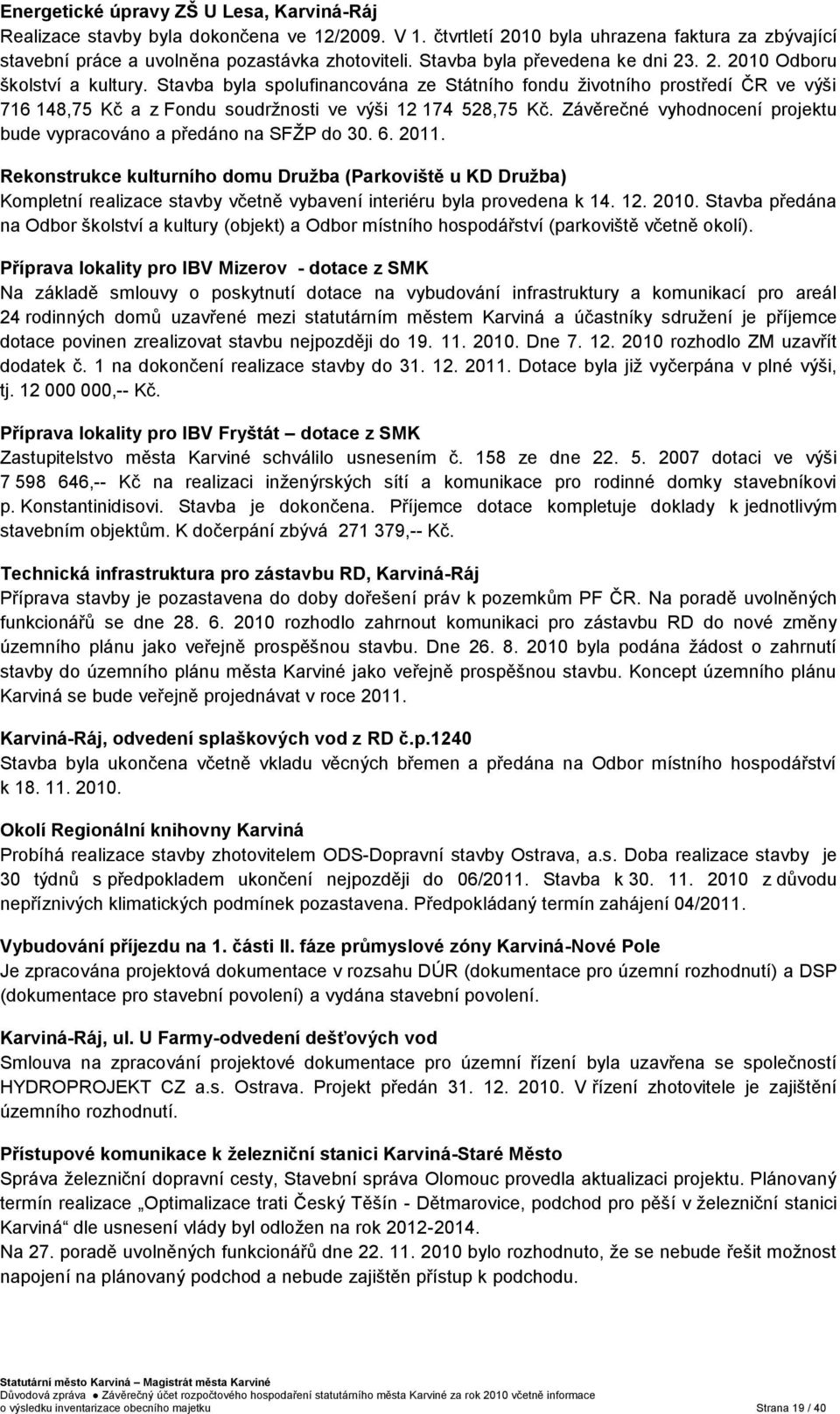 Stavba byla spolufinancována ze Státního fondu ţivotního prostředí ČR ve výši 716 148,75 Kč a z Fondu soudrţnosti ve výši 12 174 528,75 Kč.