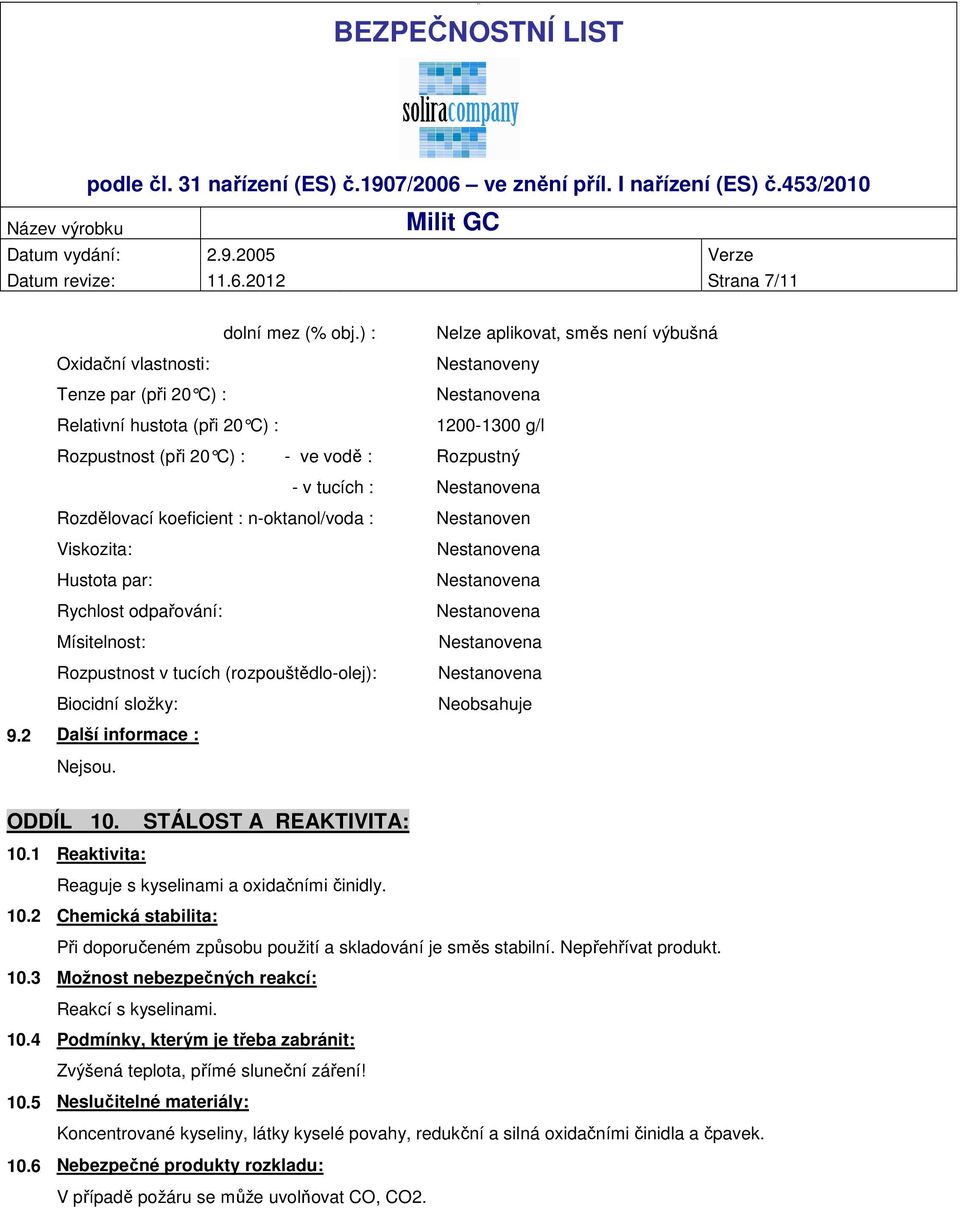 Rozdělovací koeficient : n-oktanol/voda : Viskozita: Hustota par: Rychlost odpařování: Mísitelnost: Rozpustnost v tucích (rozpouštědlo-olej): Biocidní složky: Nestanoven Neobsahuje 9.