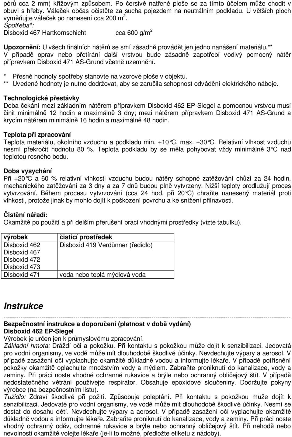 ** V případě oprav nebo přetírání další vrstvou bude zásadně zapotřebí vodivý pomocný nátěr přípravkem Disboxid 471 AS-Grund včetně uzemnění.