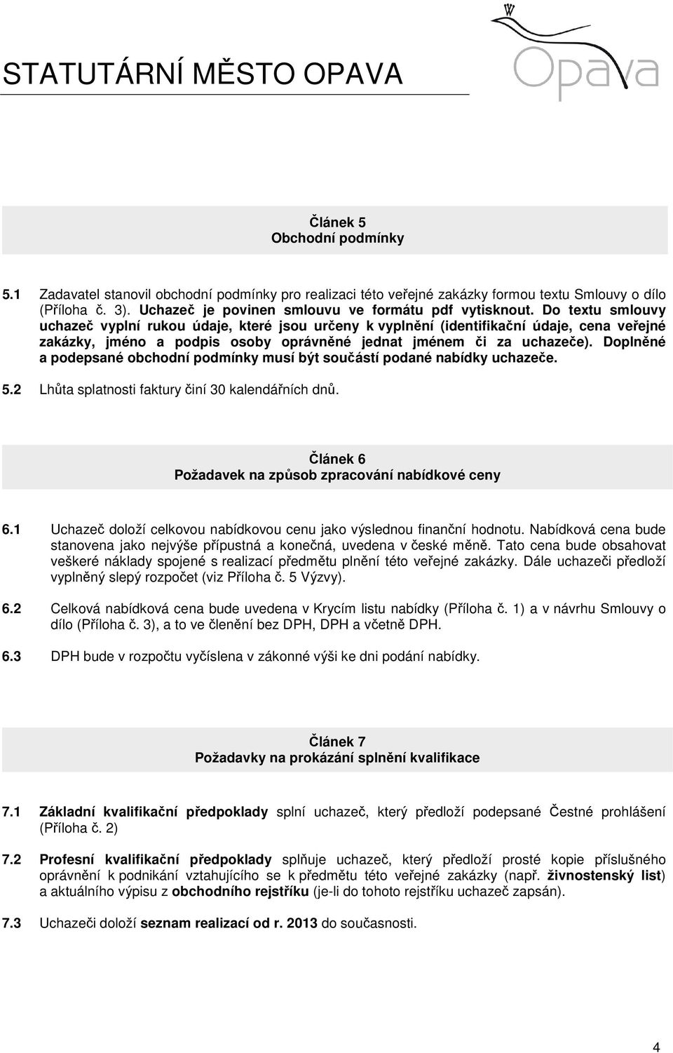 Doplněné a podepsané obchodní podmínky musí být součástí podané nabídky uchazeče. 5.2 Lhůta splatnosti faktury činí 30 kalendářních dnů. Článek 6 Požadavek na způsob zpracování nabídkové ceny 6.