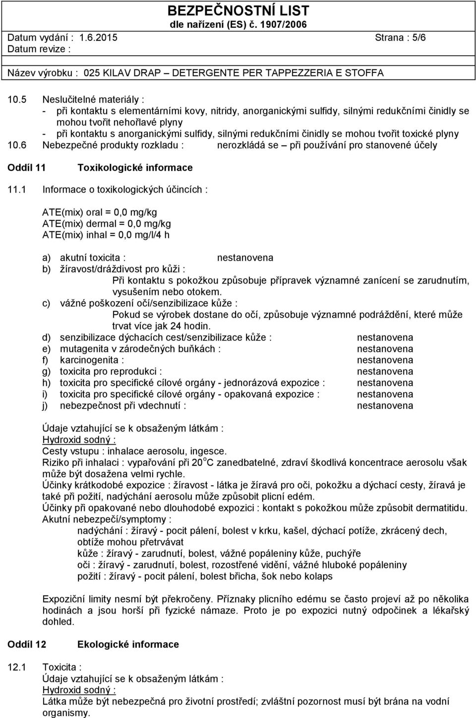 silnými redukčními činidly se mohou tvořit toxické plyny 10.6 Nebezpečné produkty rozkladu : nerozkládá se při používání pro stanovené účely Oddíl 11 Toxikologické informace 11.