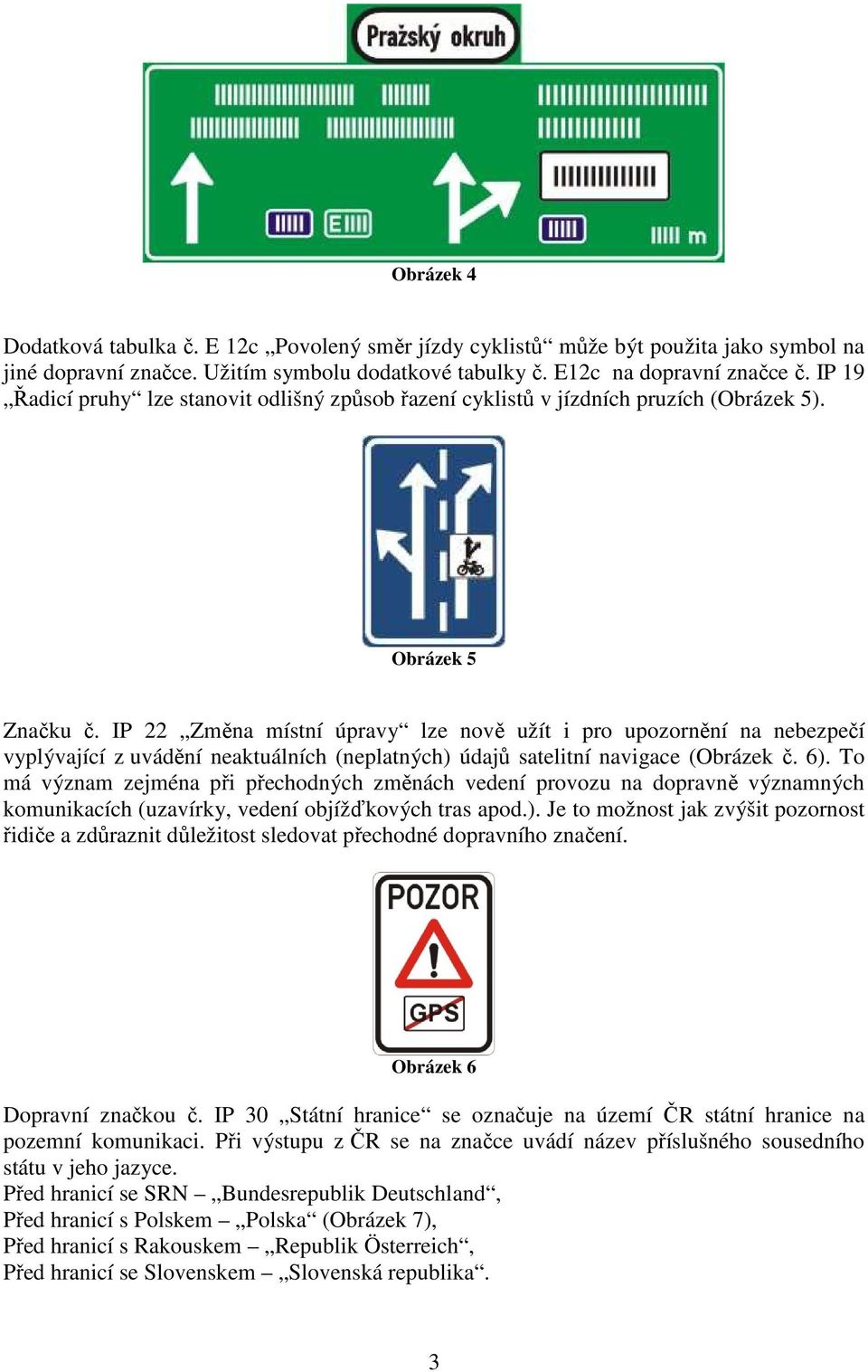 IP 22 Změna místní úpravy lze nově užít i pro upozornění na nebezpečí vyplývající z uvádění neaktuálních (neplatných) údajů satelitní navigace (Obrázek č. 6).