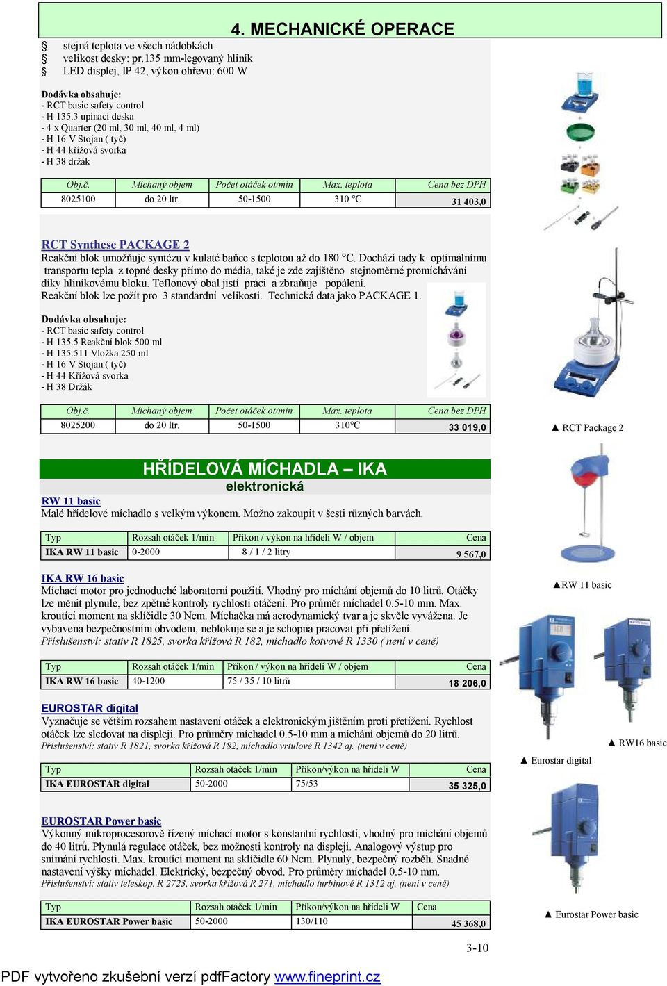 teplota Cena bez DPH 8025100 do 20 ltr. 50-1500 310 C 31 403,0 RCT Synthese PACKAGE 2 Reakční blok umožňuje syntézu v kulaté baňce s teplotou až do 180 C.