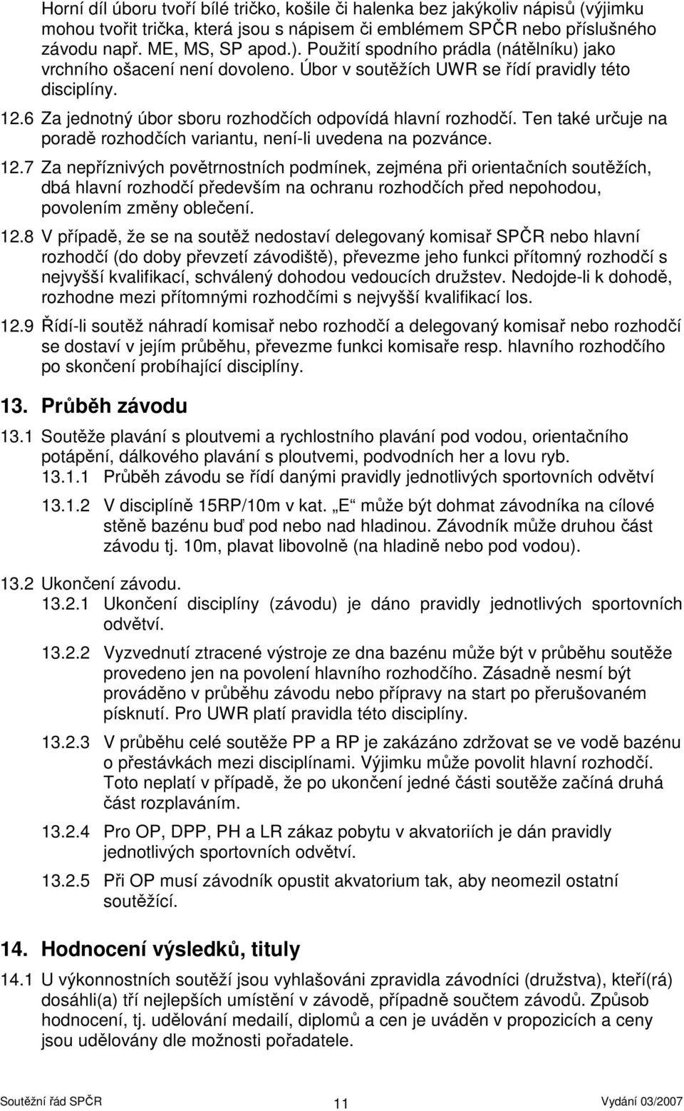 Ten také určuje na poradě rozhodčích variantu, není-li uvedena na pozvánce. 12.