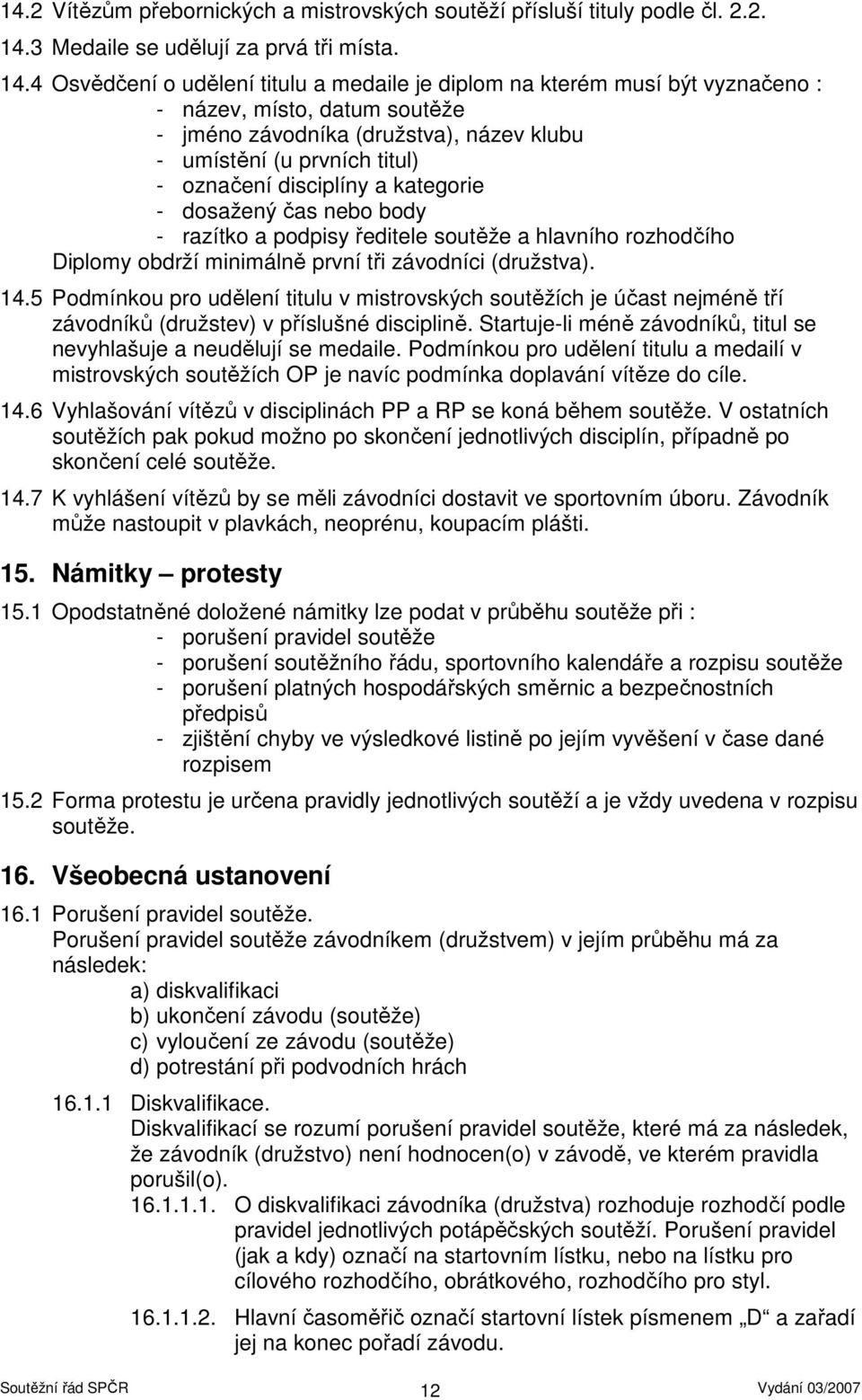 4 Osvědčení o udělení titulu a medaile je diplom na kterém musí být vyznačeno : - název, místo, datum soutěže - jméno závodníka (družstva), název klubu - umístění (u prvních titul) - označení