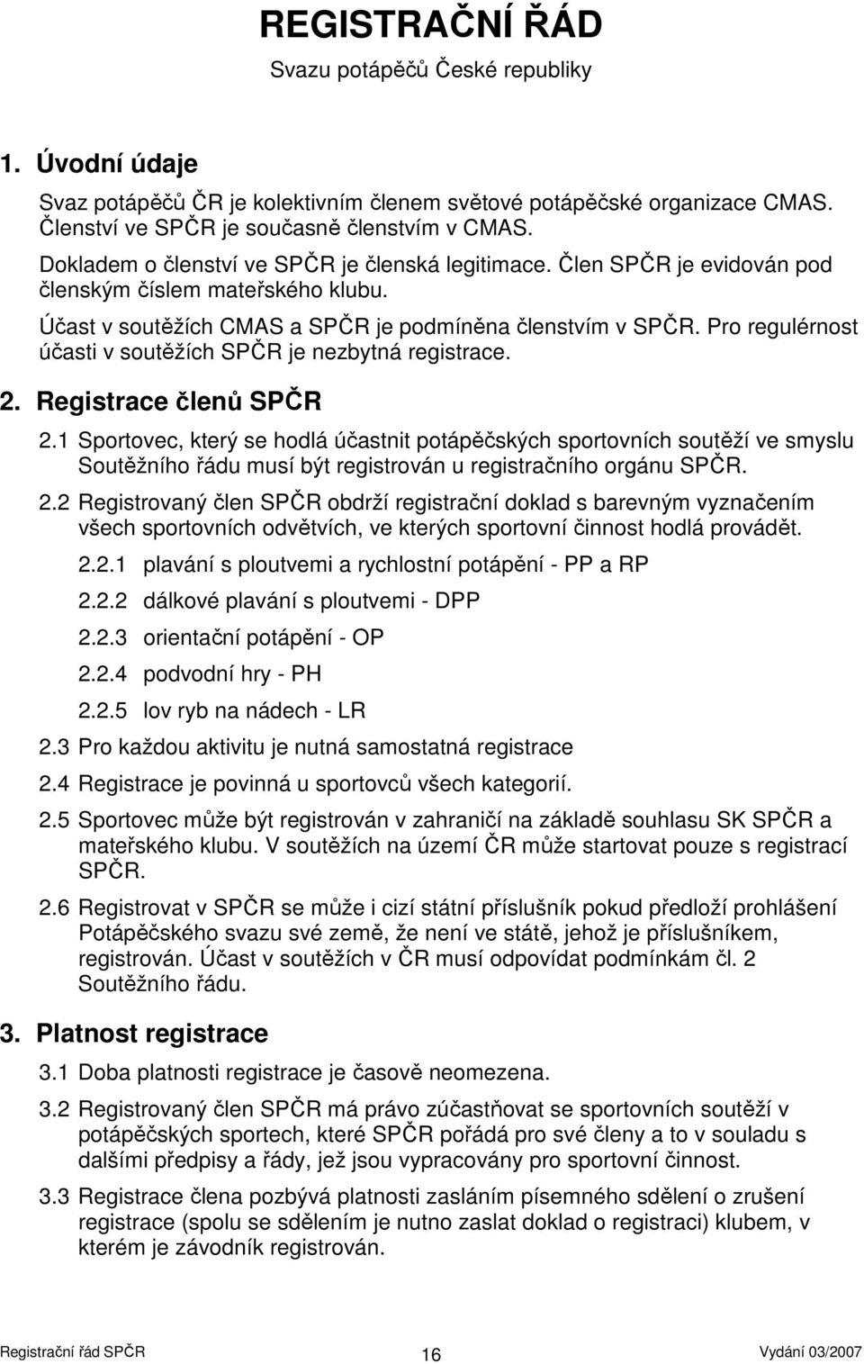 Pro regulérnost účasti v soutěžích SPČR je nezbytná registrace. 2. Registrace členů SPČR 2.