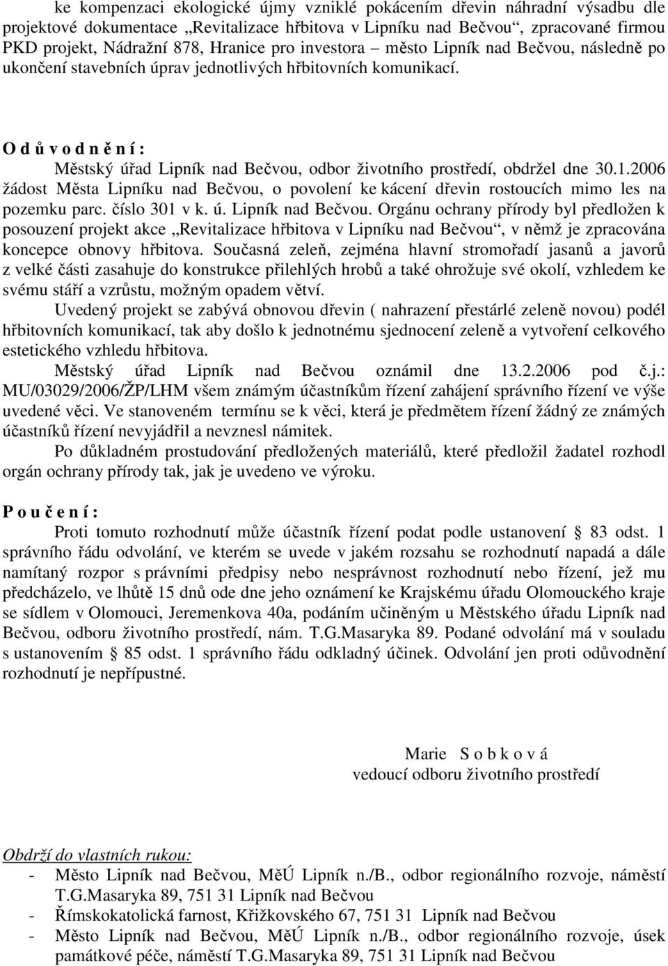 O d ů v o d n ě n í : Městský úřad Lipník nad Bečvou, odbor životního prostředí, obdržel dne 30.1.2006 žádost Města Lipníku nad Bečvou, o povolení ke kácení dřevin rostoucích mimo les na pozemku parc.