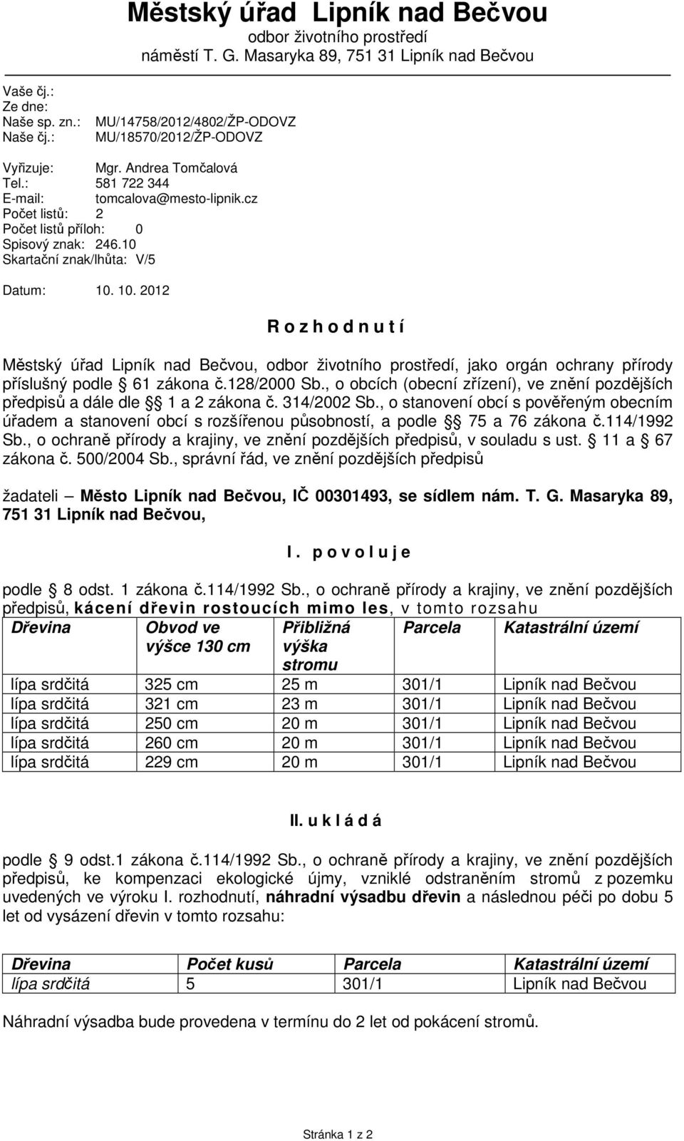 10 Skartační znak/lhůta: V/5 Datum: 10. 10. 2012 R o z h o d n u t í Městský úřad Lipník nad Bečvou, odbor životního prostředí, jako orgán ochrany přírody příslušný podle 61 zákona č.128/2000 Sb.