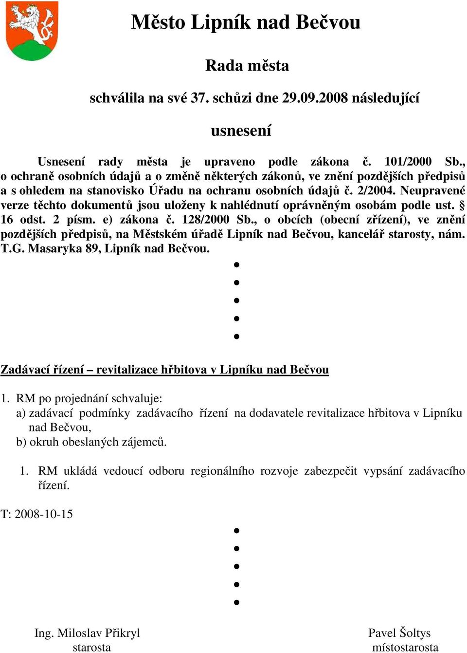 Neupravené verze těchto dokumentů jsou uloženy k nahlédnutí oprávněným osobám podle ust. 16 odst. 2 písm. e) zákona č. 128/2000 Sb.