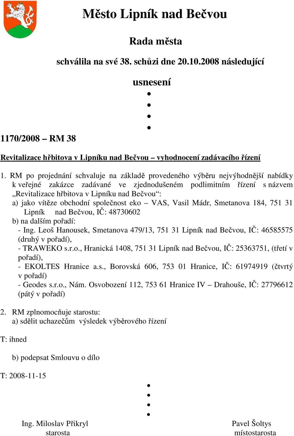 jako vítěze obchodní společnost eko VAS, Vasil Mádr, Smetanova 184, 751 31 Lipník nad Bečvou, IČ: 48730602 b) na dalším pořadí: - Ing.