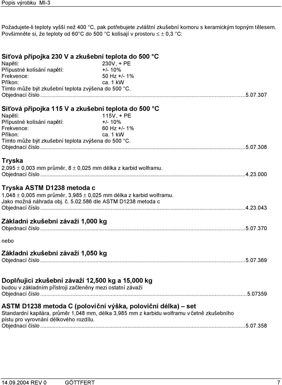 Příkon: ca. 1 kw Tímto může být zkušební teplota zvýšena do 500 C. Objednací číslo...5.07.